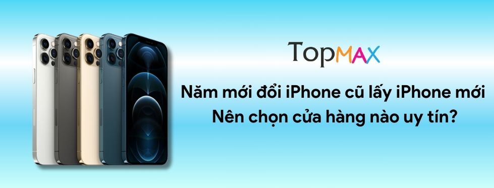 Năm mới đổi iPhone cũ lấy iPhone mới: Nên chọn cửa hàng nào uy tín?